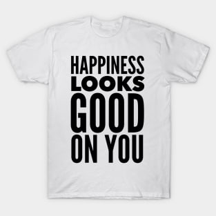 Happiness Looks Good On You T-Shirt